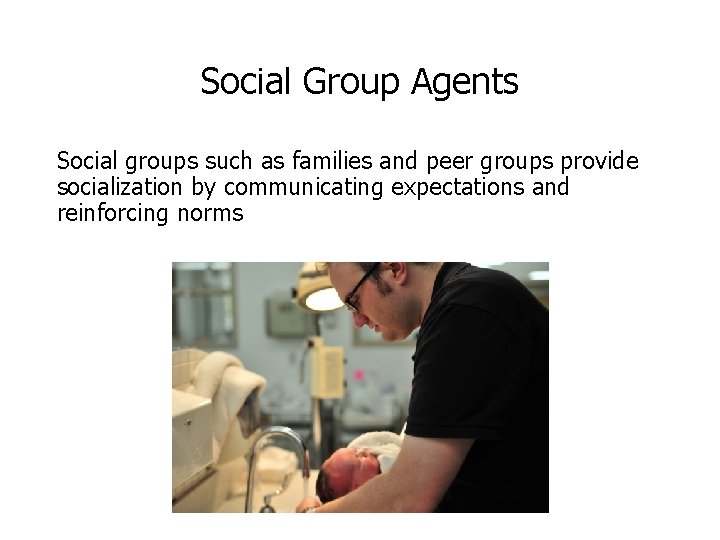 Social Group Agents Social groups such as families and peer groups provide socialization by