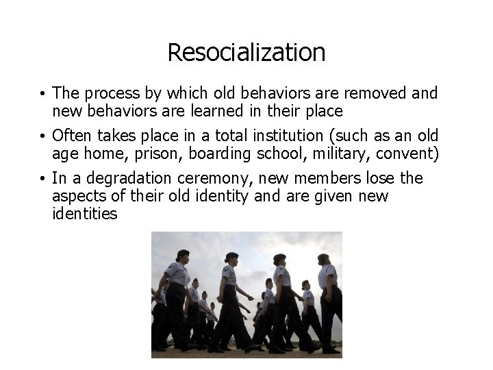 Resocialization • The process by which old behaviors are removed and new behaviors are