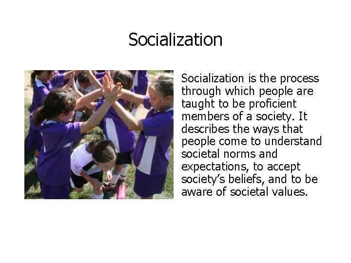 Socialization is the process through which people are taught to be proficient members of