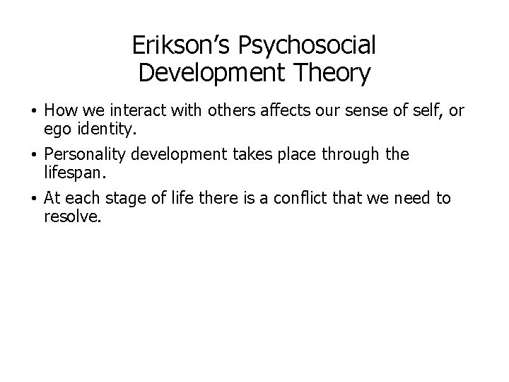 Erikson’s Psychosocial Development Theory • How we interact with others affects our sense of
