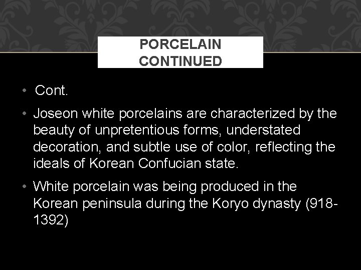 PORCELAIN CONTINUED • Cont. • Joseon white porcelains are characterized by the beauty of