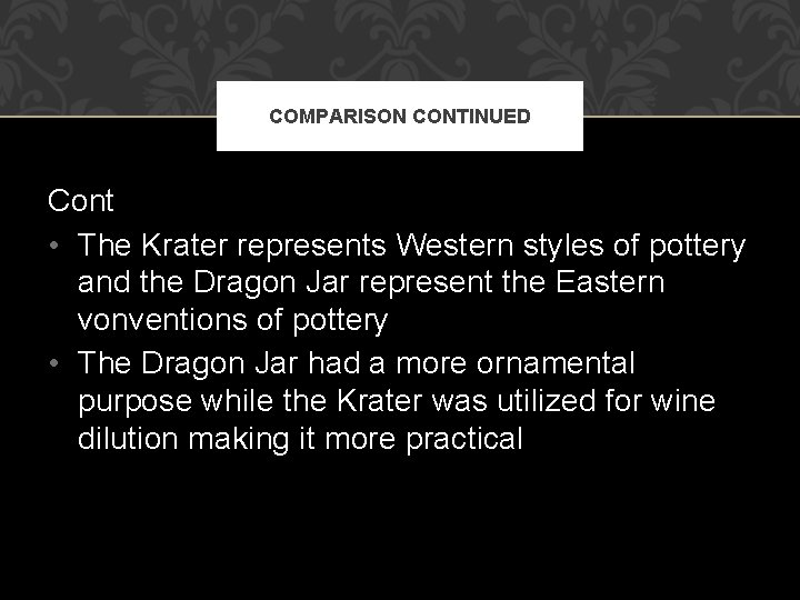 COMPARISON CONTINUED Cont • The Krater represents Western styles of pottery and the Dragon