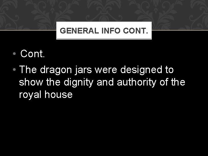 GENERAL INFO CONT. • Cont. • The dragon jars were designed to show the