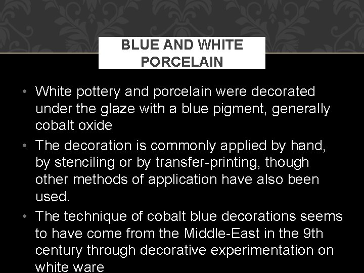 BLUE AND WHITE PORCELAIN • White pottery and porcelain were decorated under the glaze