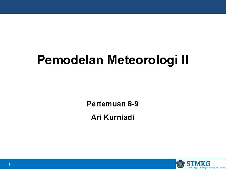 Pemodelan Meteorologi II Pertemuan 8 -9 Ari Kurniadi 1 