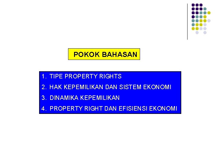 POKOK BAHASAN 1. TIPE PROPERTY RIGHTS 2. HAK KEPEMILIKAN DAN SISTEM EKONOMI 3. DINAMIKA