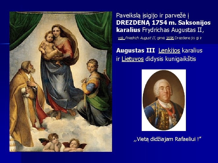 Paveikslą įsigijo ir parvežė į DREZDENĄ 1754 m. Saksonijos karalius Frydrichas Augustas II, vok.