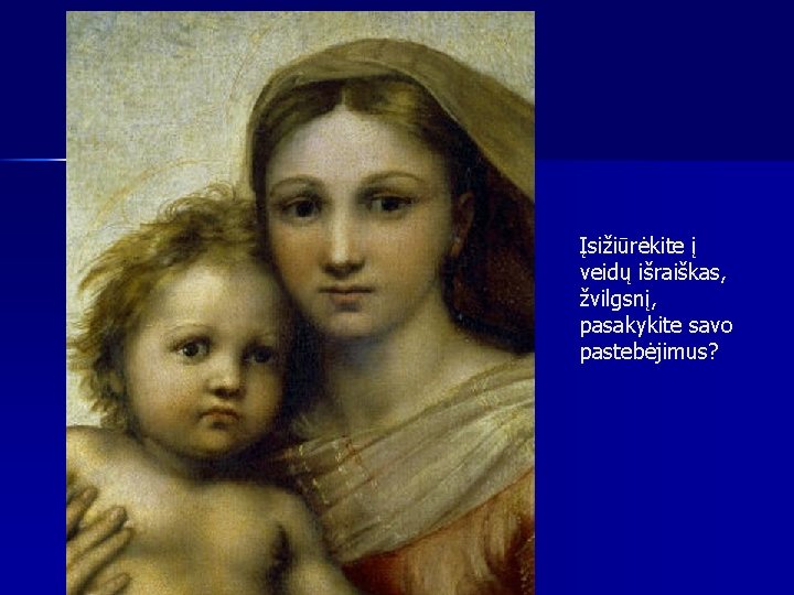 Įsižiūrėkite į veidų išraiškas, žvilgsnį, pasakykite savo pastebėjimus? 