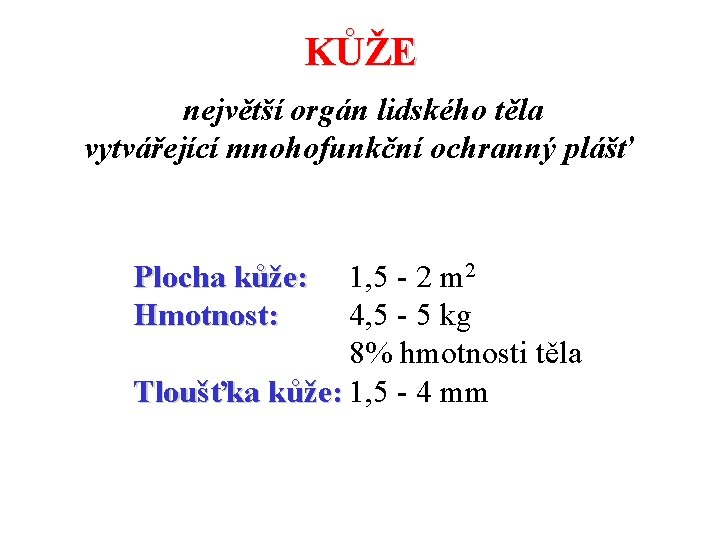 KŮŽE největší orgán lidského těla vytvářející mnohofunkční ochranný plášť Plocha kůže: Hmotnost: 1, 5