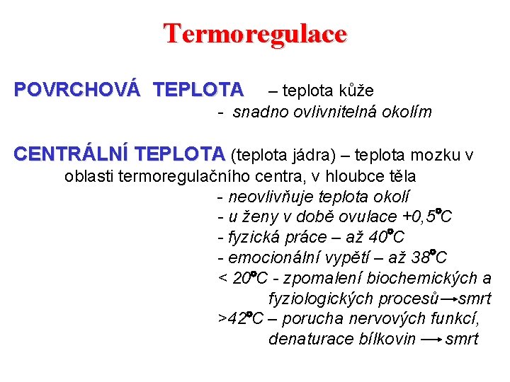 Termoregulace POVRCHOVÁ TEPLOTA – teplota kůže - snadno ovlivnitelná okolím CENTRÁLNÍ TEPLOTA (teplota jádra)