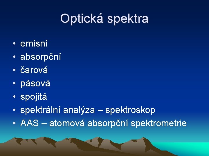 Optická spektra • • emisní absorpční čarová pásová spojitá spektrální analýza – spektroskop AAS