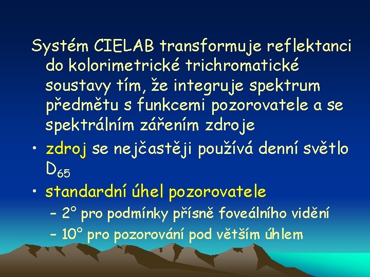 Systém CIELAB transformuje reflektanci do kolorimetrické trichromatické soustavy tím, že integruje spektrum předmětu s