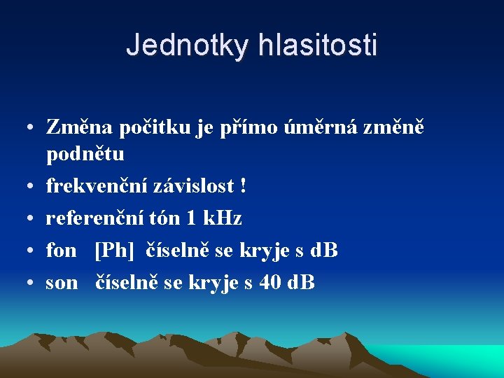 Jednotky hlasitosti • Změna počitku je přímo úměrná změně podnětu • frekvenční závislost !