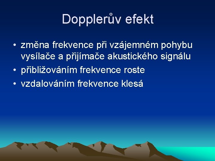 Dopplerův efekt • změna frekvence při vzájemném pohybu vysílače a přijímače akustického signálu •