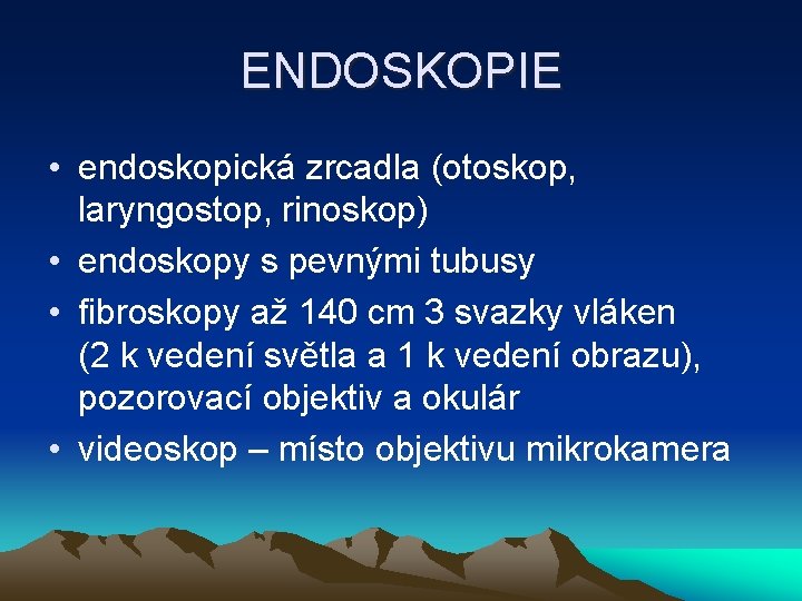 ENDOSKOPIE • endoskopická zrcadla (otoskop, laryngostop, rinoskop) • endoskopy s pevnými tubusy • fibroskopy