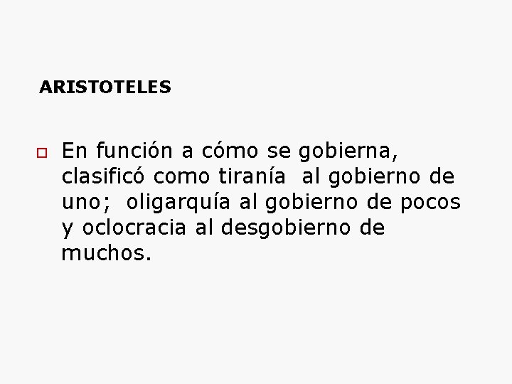 ARISTOTELES En función a cómo se gobierna, clasificó como tiranía al gobierno de uno;