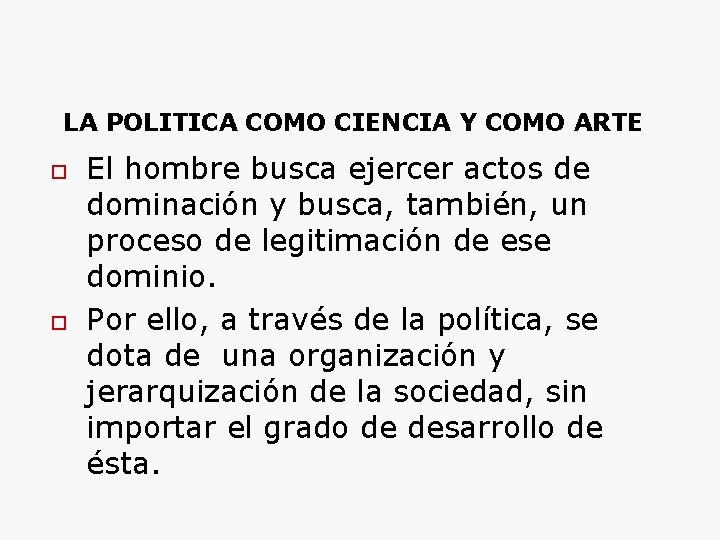 LA POLITICA COMO CIENCIA Y COMO ARTE El hombre busca ejercer actos de dominación