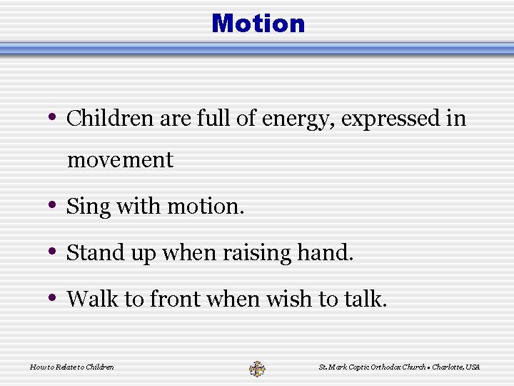 Motion • Children are full of energy, expressed in movement • Sing with motion.