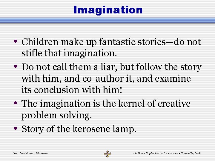 Imagination • Children make up fantastic stories—do not • • • stifle that imagination.