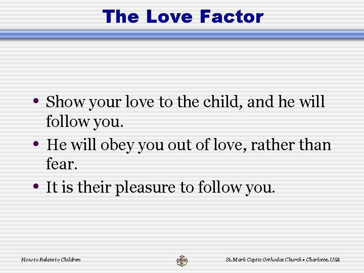 The Love Factor • Show your love to the child, and he will •