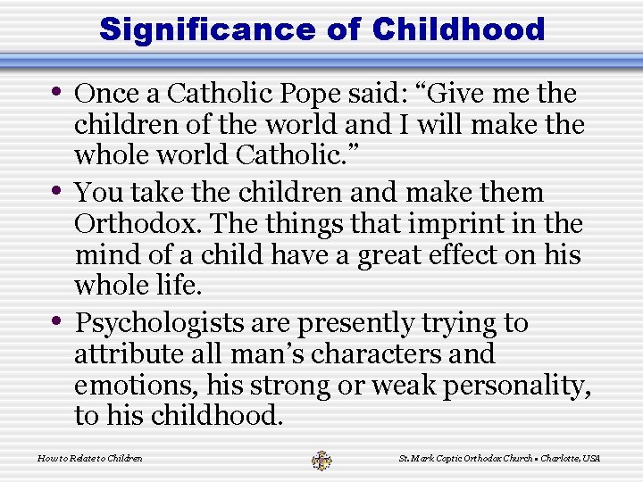 Significance of Childhood • Once a Catholic Pope said: “Give me the • •