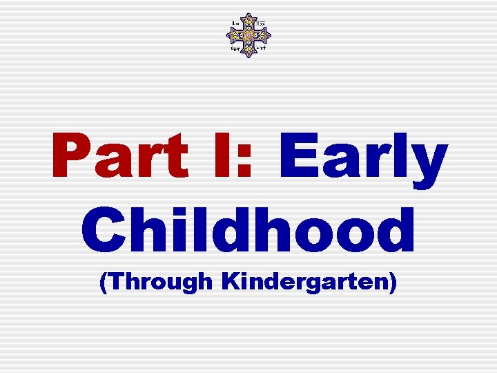 Part I: Early Childhood (Through Kindergarten) 