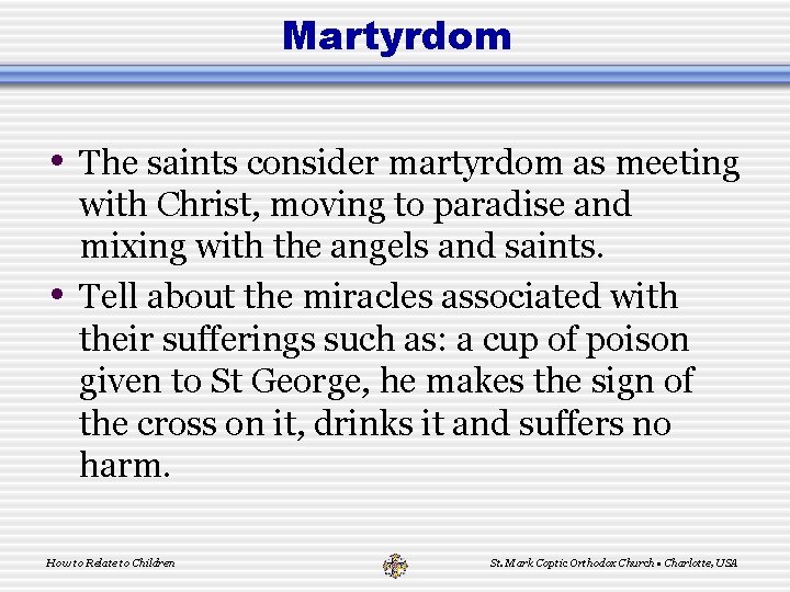 Martyrdom • The saints consider martyrdom as meeting • with Christ, moving to paradise