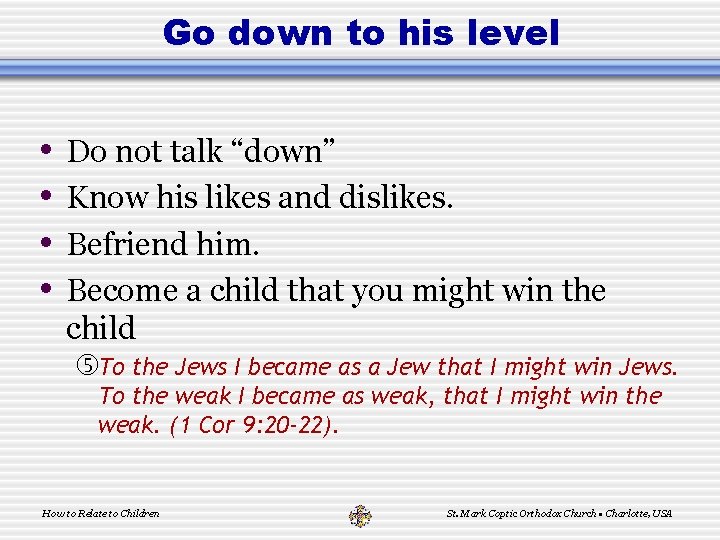 Go down to his level • • Do not talk “down” Know his likes