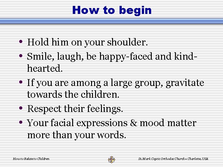 How to begin • Hold him on your shoulder. • Smile, laugh, be happy-faced