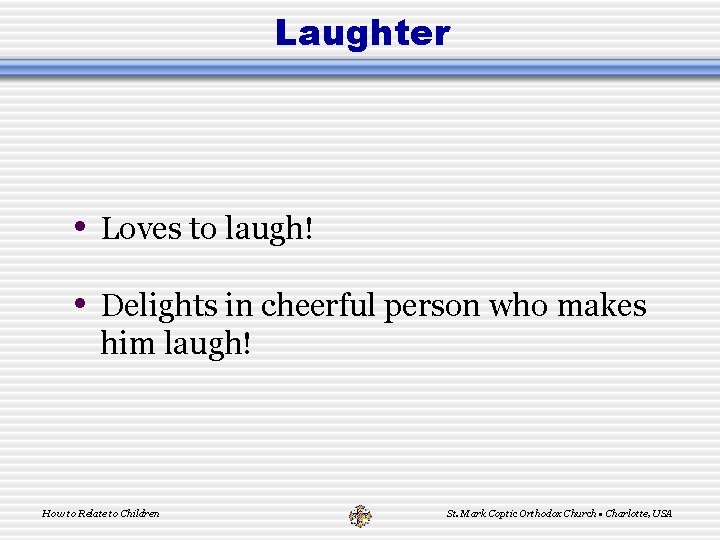 Laughter • Loves to laugh! • Delights in cheerful person who makes him laugh!