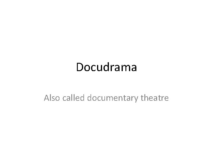 Docudrama Also called documentary theatre 