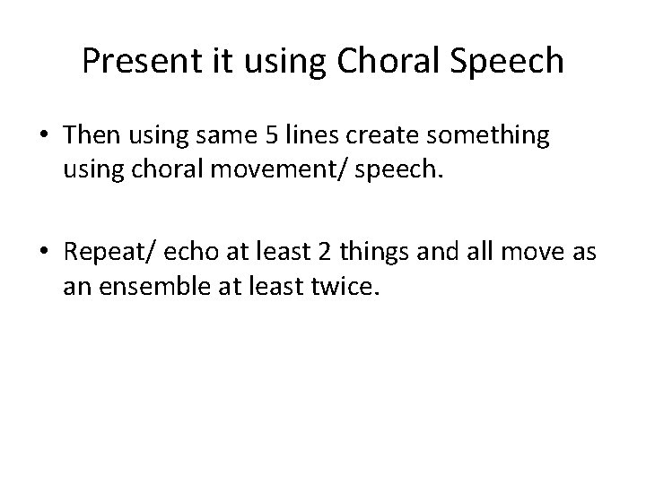 Present it using Choral Speech • Then using same 5 lines create something using