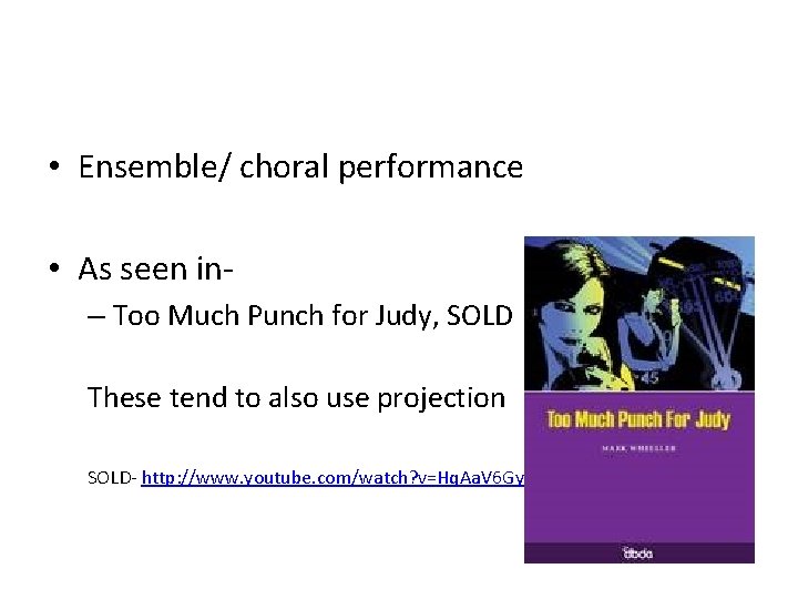  • Ensemble/ choral performance • As seen in– Too Much Punch for Judy,