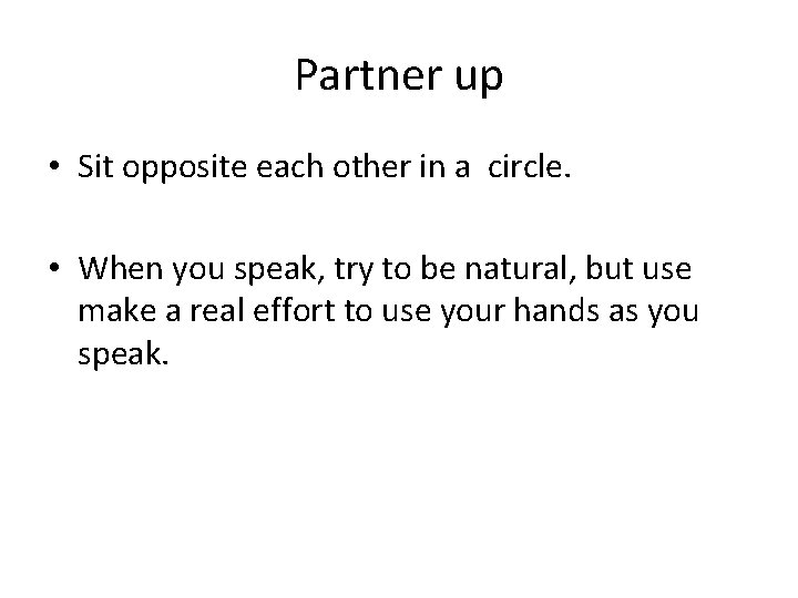 Partner up • Sit opposite each other in a circle. • When you speak,