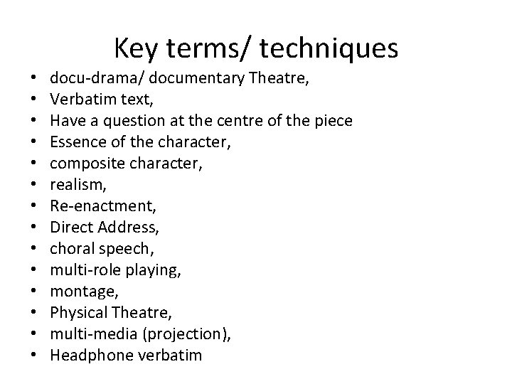 Key terms/ techniques • • • • docu-drama/ documentary Theatre, Verbatim text, Have a