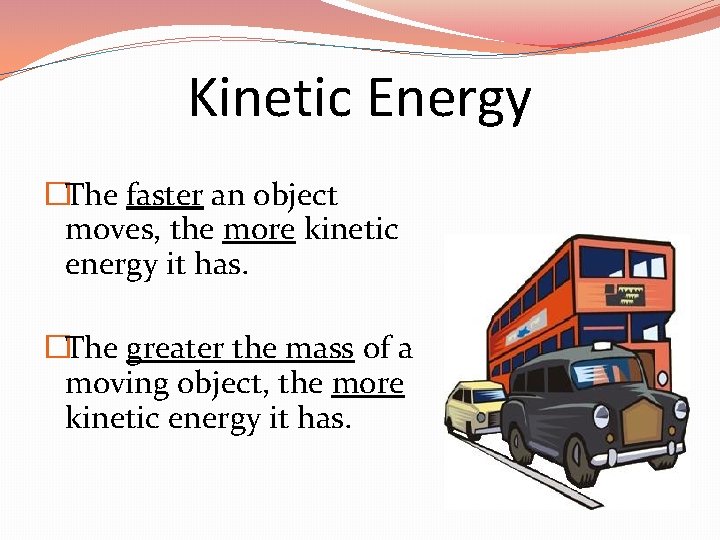 Kinetic Energy �The faster an object moves, the more kinetic energy it has. �The