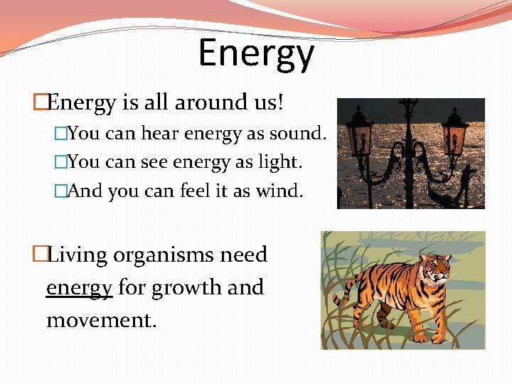 Energy �Energy is all around us! �You can hear energy as sound. �You can