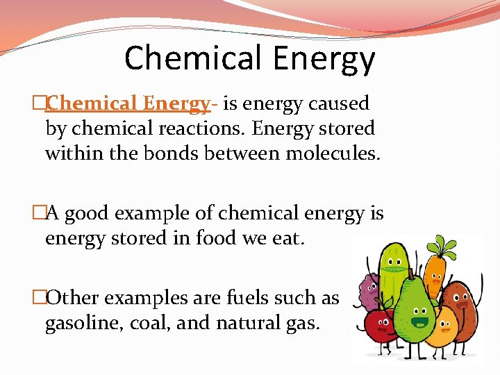 Chemical Energy �Chemical Energy- is energy caused by chemical reactions. Energy stored within the