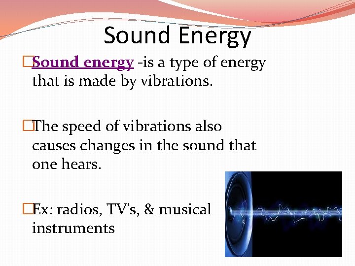 Sound Energy �Sound energy -is a type of energy that is made by vibrations.