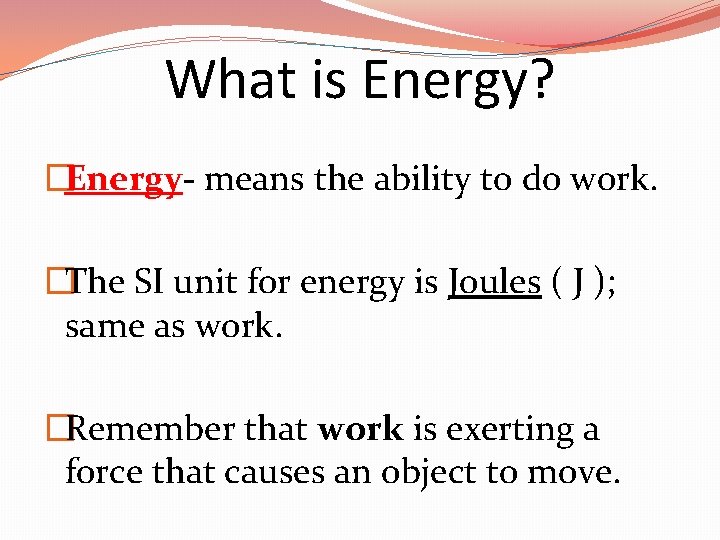 What is Energy? �Energy- means the ability to do work. �The SI unit for