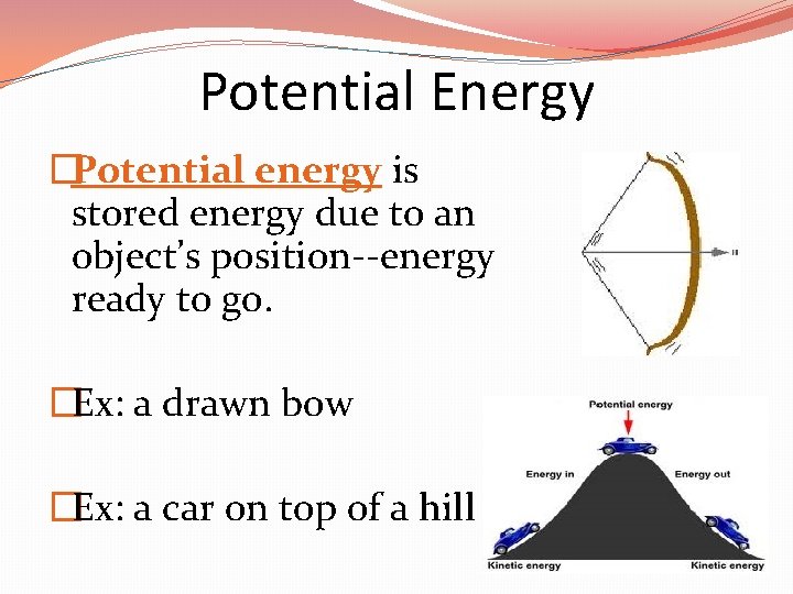 Potential Energy �Potential energy is stored energy due to an object’s position--energy ready to