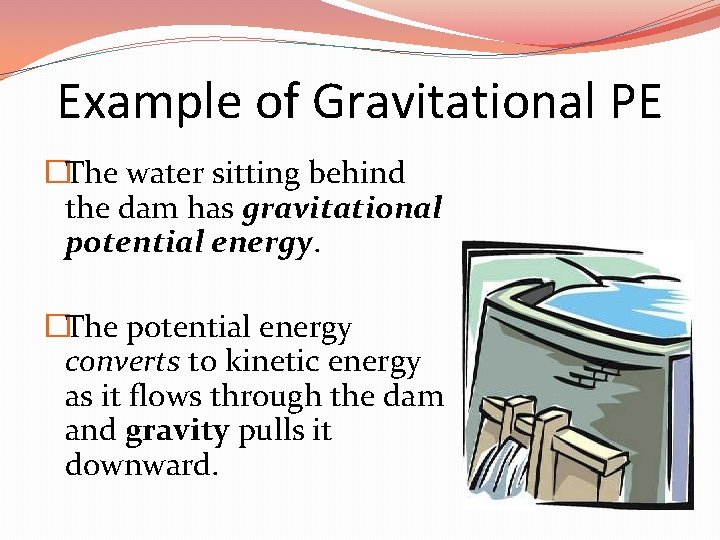 Example of Gravitational PE �The water sitting behind the dam has gravitational potential energy.