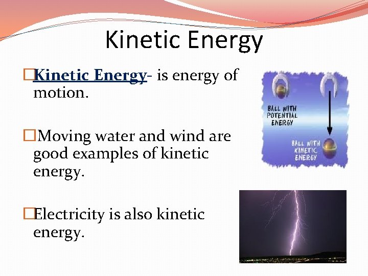 Kinetic Energy �Kinetic Energy- is energy of motion. � Moving water and wind are