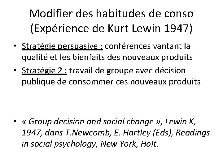 Modifier des habitudes de conso (Expérience de Kurt Lewin 1947) • Stratégie persuasive : Modifier des habitudes de conso (Expérience de Kurt Lewin 1947) • Stratégie persuasive :