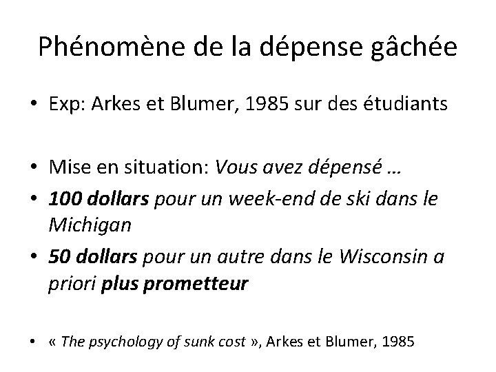Phénomène de la dépense gâchée • Exp: Arkes et Blumer, 1985 sur des étudiants Phénomène de la dépense gâchée • Exp: Arkes et Blumer, 1985 sur des étudiants