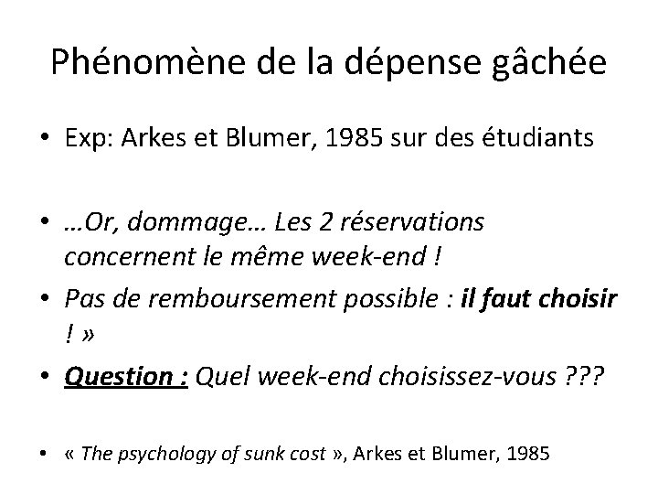 Phénomène de la dépense gâchée • Exp: Arkes et Blumer, 1985 sur des étudiants Phénomène de la dépense gâchée • Exp: Arkes et Blumer, 1985 sur des étudiants