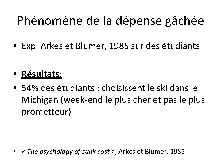 Phénomène de la dépense gâchée • Exp: Arkes et Blumer, 1985 sur des étudiants Phénomène de la dépense gâchée • Exp: Arkes et Blumer, 1985 sur des étudiants