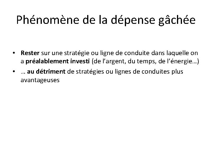 Phénomène de la dépense gâchée • Rester sur une stratégie ou ligne de conduite Phénomène de la dépense gâchée • Rester sur une stratégie ou ligne de conduite