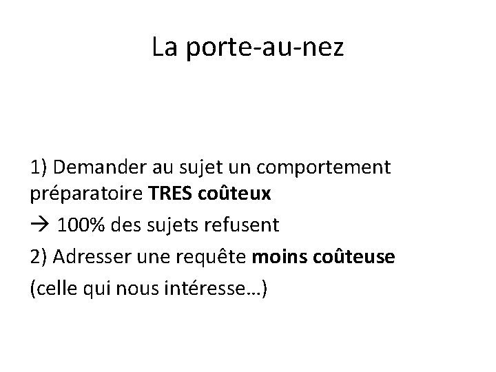 La porte-au-nez 1) Demander au sujet un comportement préparatoire TRES coûteux 100% des sujets La porte-au-nez 1) Demander au sujet un comportement préparatoire TRES coûteux 100% des sujets
