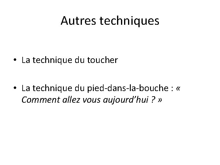 Autres techniques • La technique du toucher • La technique du pied-dans-la-bouche : « Autres techniques • La technique du toucher • La technique du pied-dans-la-bouche : «